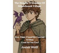 The Dragon Whisperer Of Mistlebrook Village How Ziggy Found his Courage Within (And So Can You): 1