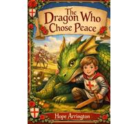 The Dragon Who Chose Peace: The Story of St. George’s Day | England Holiday Books for Kids | British Cultural Stories for Boys & Girls | Ages 3-5, 6-8, 8-12 (Holidays with Hope)