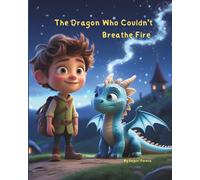 The Dragon Who Couldn’t Breathe Fire: A heartwarming picture book about bravery, friendship, and celebrating what makes us different - perfect for ... treasure -and a dragon they’ll never forget.
