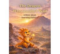 The Dragon Who Couldn't Wait: A Story About Learning Patience (Magical Creatures, Mighty Feelings)