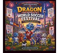 The Dragon Who Dreamed Of The World Soccer Festival: A Toronto Adventure 2026: 1 (Little Lightworkers Academy Sports Edition Series)