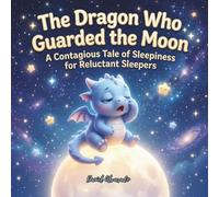 The Dragon Who Guarded the Moon: A Contagious Tale of Sleepiness for Reluctant Sleepers (Good Night, Sweet Dreams)