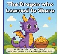 The Dragon who Learned to Share: A Heartwarming Story for Toddlers and Young Children