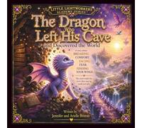 The Dragon Who Left His Cave And Discovered The World: A Story About Breaking Comfort, Facing Fear & Finding Your Wings (Little Lightworkers Academy Series)