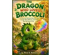 THE DRAGON WHO LOVED BROCCOLI: A Funny and Heartwarming Story About Courage, Being Different, and Finding Your Own Kind of Fire