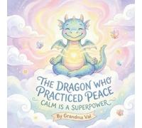 The Dragon Who Practiced Peace: Calm Is a Superpower (Grandma Val's Whimsical Tales)