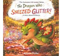 The Dragon Who Sneezed Glitter: A Story About Kindness: 1 (The Awesome Life Lesson Series)
