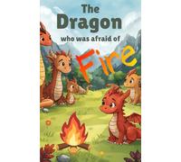 THE DRAGON WHO WAS AFRAID OF FIRE: A humorous, heartwarming picture book for ages 4-8