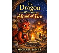 The Dragon Who Was Afraid of Fire (Tales From The Whimsical World)