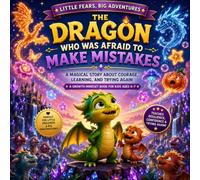 The Dragon Who Was Afraid to Make Mistakes: A Magical Story About Courage, Learning, and Trying Again | A Growth Mindset Book for Kids Ages 4-7 (Little Fears, Big Adventures)