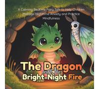 The Dragon with the Bright-Night Fire: A Calming Bedtime Fairy Tale to Help Children Manage Nighttime Anxiety and Practice Mindfulness (Social Emotional Learning Books for Kids)