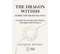 The Dragon Within: Strike the Right Balance - A Guide for Living with Clarity and Presence (The Inner Life Philosophies Series)