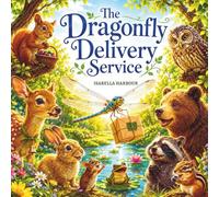 The Dragonfly Delivery Service: A Cozy Woodland Tale of Friendship and Helpful Hearts for Ages 3-5