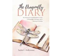 The Dragonfly Diary: The Story of a Granddaughter's Grief, a Dragonfly's Message, and a Journey to Healing