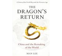 THE DRAGON'S RETURN: China and the Remaking of the World Order