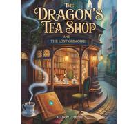 The Dragon's Tea Shop and the Lost Grimoire: A Cozy Fantasy Novel