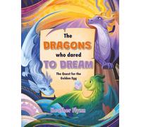 The Dragons Who Dared to Dream: The Quest for the Golden Egg: A Magical Dragon Adventure for Kids Ages 6-11