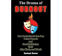 The Drama of Burnout: How Professionals Can Stop Being Puppets and Start Reclaiming Their Life, Work, and Worth