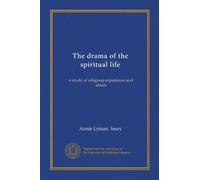 The drama of the spiritual life: a study of religious experience and ideals