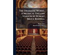 The Dramatic Works. A Metrical English Version by Robert Bruce Boswell