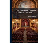 The Dramatic Works Of HonorÃ(c) De Balzac