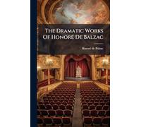 The Dramatic Works Of HonorÃ(c) De Balzac