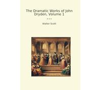 The Dramatic Works of John Dryden, Volume 1 (Classic Books)