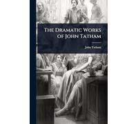 The Dramatic Works of John Tatham