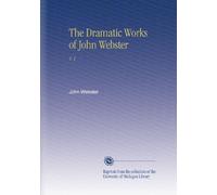 The Dramatic Works of John Webster: V. 1