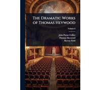 The Dramatic Works of Thomas Heywood