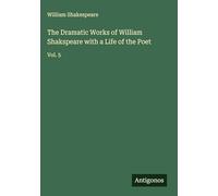 The Dramatic Works of William Shakspeare with a Life of the Poet: Vol. 5
