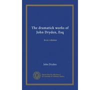 The dramatick works of John Dryden, Esq (v.001): In six volumes