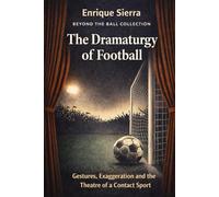 The Dramaturgy of Football: Gestures, Exaggeration and the Theatre of a Contact Sport (Beyond the Ball)