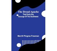 The dread Apache: That early-day scourge of the Southwest