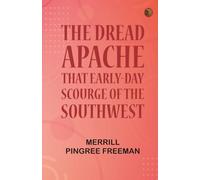The dread Apache: That early-day scourge of the Southwest