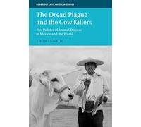 The Dread Plague and the Cow Killers: The Politics of Animal Disease in Mexico and the World (Cambridge Latin American Studies)