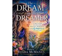 The Dream and the Dreamer: A True Story of Healing, Release, and Awakening with Ayahuasca in Costa Rica