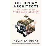 The Dream Architects: Adventures in the Video Game Industry