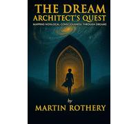 The Dream Architect's Quest: Mapping Nonlocal Consciousness Through Dreams (Martin Rothery | The Nine Realms Institute)