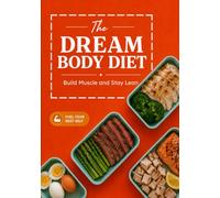 The Dream Body Diet: Build Muscle & Stay Lean: A Simple Guide for Beginners