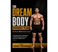 The Dream Body Wokout Plan: A Simple Illustrated Guide for Beginners to Build Muscle, Burn Fat, and Transform Your Body