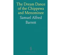 The Dream Dance of the Chippewa and Menominee: A cultural history of a northern Wisconsin ceremony, its origins, rites, and community life