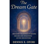 The Dream Gate: Breaking The Power of Satanic Dreams and Awakening Divine Encounters