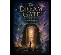 The Dream Gate: Dreams, Symbols, Spirits, the Akashic Records, and Astral Journeys of the Soul (The Sacred Awakening Series.)