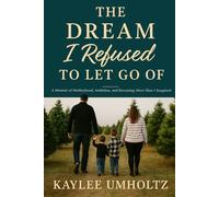THE DREAM I REFUSED TO LET GO OF: A Memoir of Motherhood, Ambition, and Becoming More Than I Imagined
