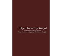 The Dream Journal: for Understanding Dreams, Symbolism, Meaning, and Actionable Insights