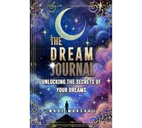 The Dream Journal: Unlocking the Secrets of Your Dreams