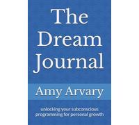 The Dream Journal: unlocking your subconscious programming for personal growth