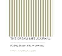 The Dream Life Journal: A 90-Day Guided Workbook for Creating Your Dream Life, Building Better Habits, Achieving Your Goals and Becoming Your Future Self