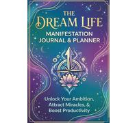 The Dream Life Manifestation Journal & Planner: Unlock Your Ambition, Attract Miracles, & Boost Productivity